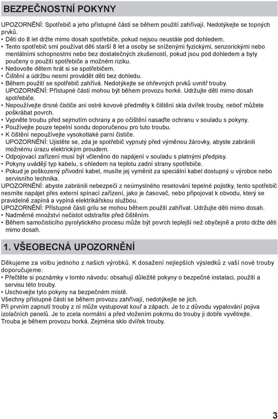 Tento spotřebič smí používat děti starší 8 let a osoby se sníženými fyzickými, senzorickými nebo mentálními schopnostmi nebo bez dostatečných zkušeností, pokud jsou pod dohledem a byly poučeny o