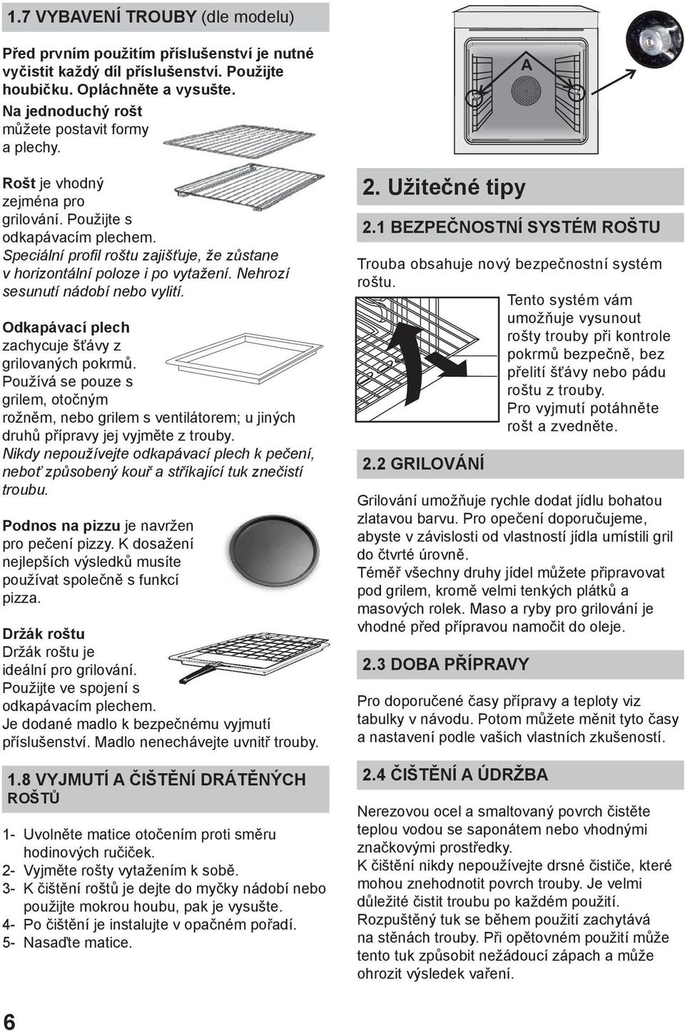 Speciální profil roštu zajišťuje, že zůstane v horizontální poloze i po vytažení. Nehrozí sesunutí nádobí nebo vylití. Odkapávací plech zachycuje šťávy z grilovaných pokrmů.