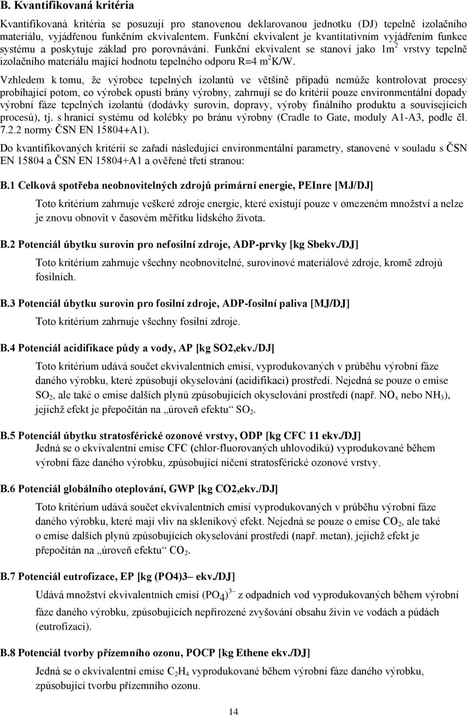 Funkční ekvivalent se stanoví jako 1m 2 vrstvy tepelně izolačního materiálu mající hodnotu tepelného odporu R=4 m 2 K/W.