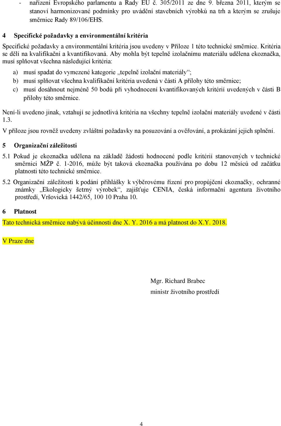 4 Specifické požadavky a environmentální kritéria Specifické požadavky a environmentální kritéria jsou uvedeny v Příloze 1 této technické směrnice. Kritéria se dělí na kvalifikační a kvantifikovaná.