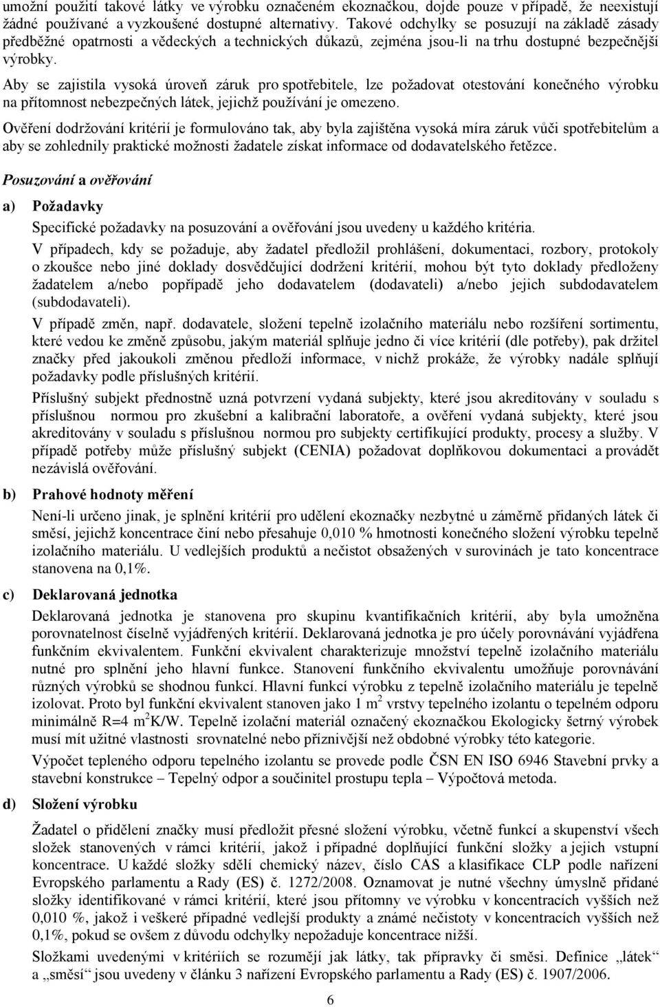 Aby se zajistila vysoká úroveň záruk pro spotřebitele, lze požadovat otestování konečného výrobku na přítomnost nebezpečných látek, jejichž používání je omezeno.