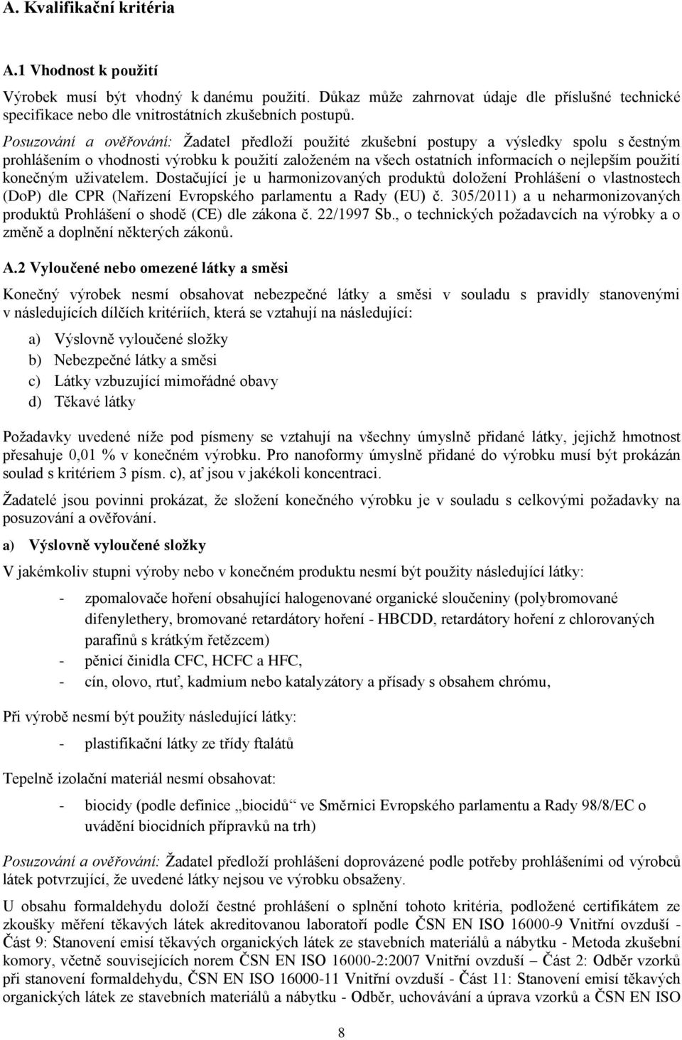 konečným uživatelem. Dostačující je u harmonizovaných produktů doložení Prohlášení o vlastnostech (DoP) dle CPR (Nařízení Evropského parlamentu a Rady (EU) č.