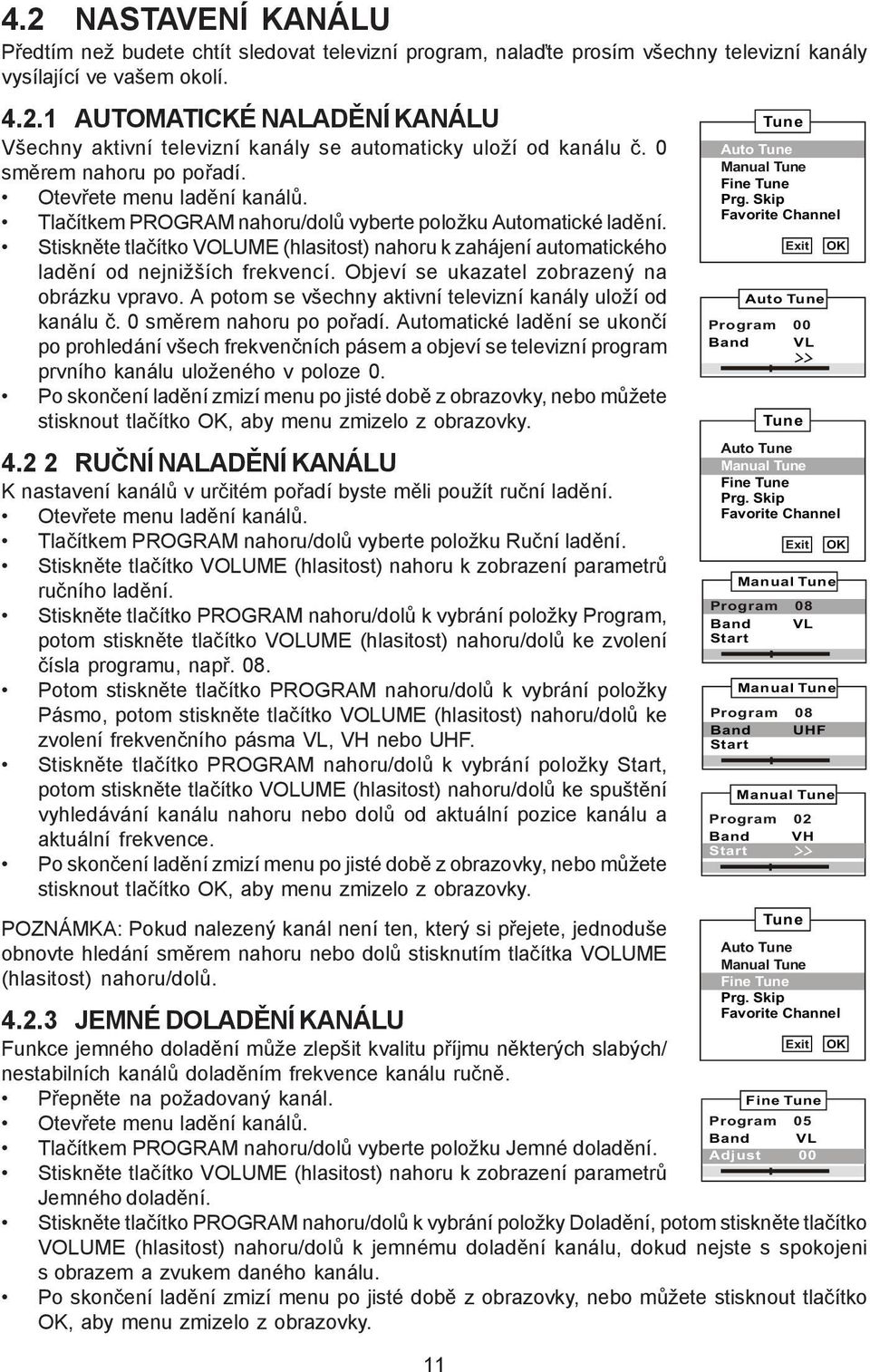 Stiskněte tlačítko VOLUME (hlasitost) nahoru k zahájení automatického ladění od nejnižších frekvencí. Objeví se ukazatel zobrazený na obrázku vpravo.