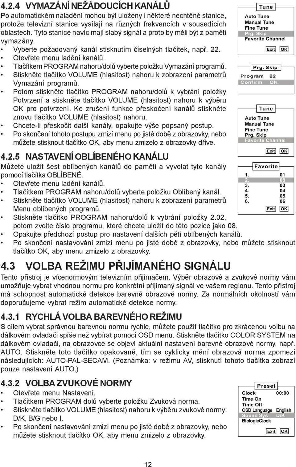 Tlačítkem PROGRAM nahoru/dolů vyberte položku Vymazání programů. Stiskněte tlačítko VOLUME (hlasitost) nahoru k zobrazení parametrů Vymazání programů.