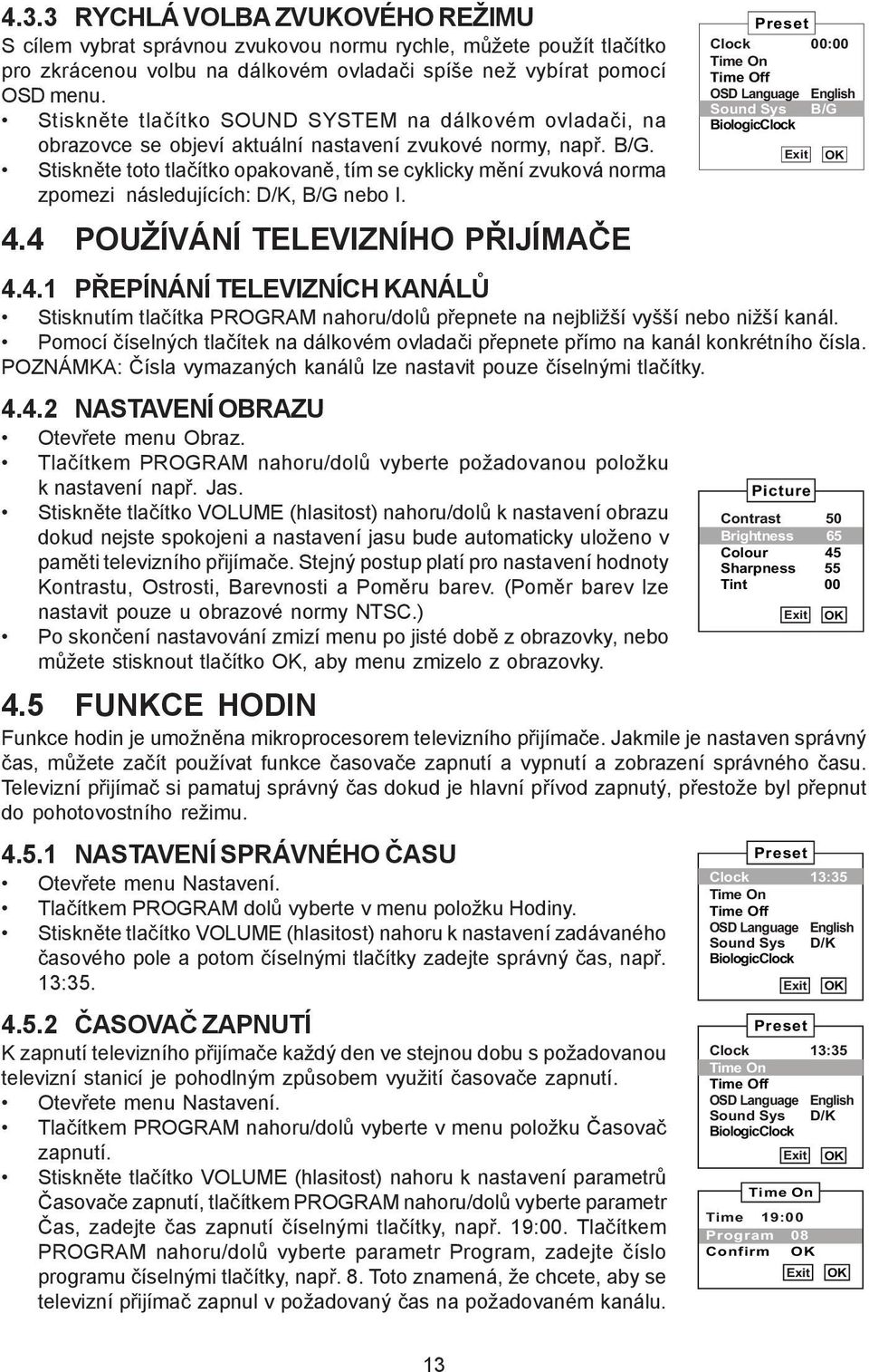 Stiskněte toto tlačítko opakovaně, tím se cyklicky mění zvuková norma zpomezi následujících: D/K, B/G nebo I. 4.