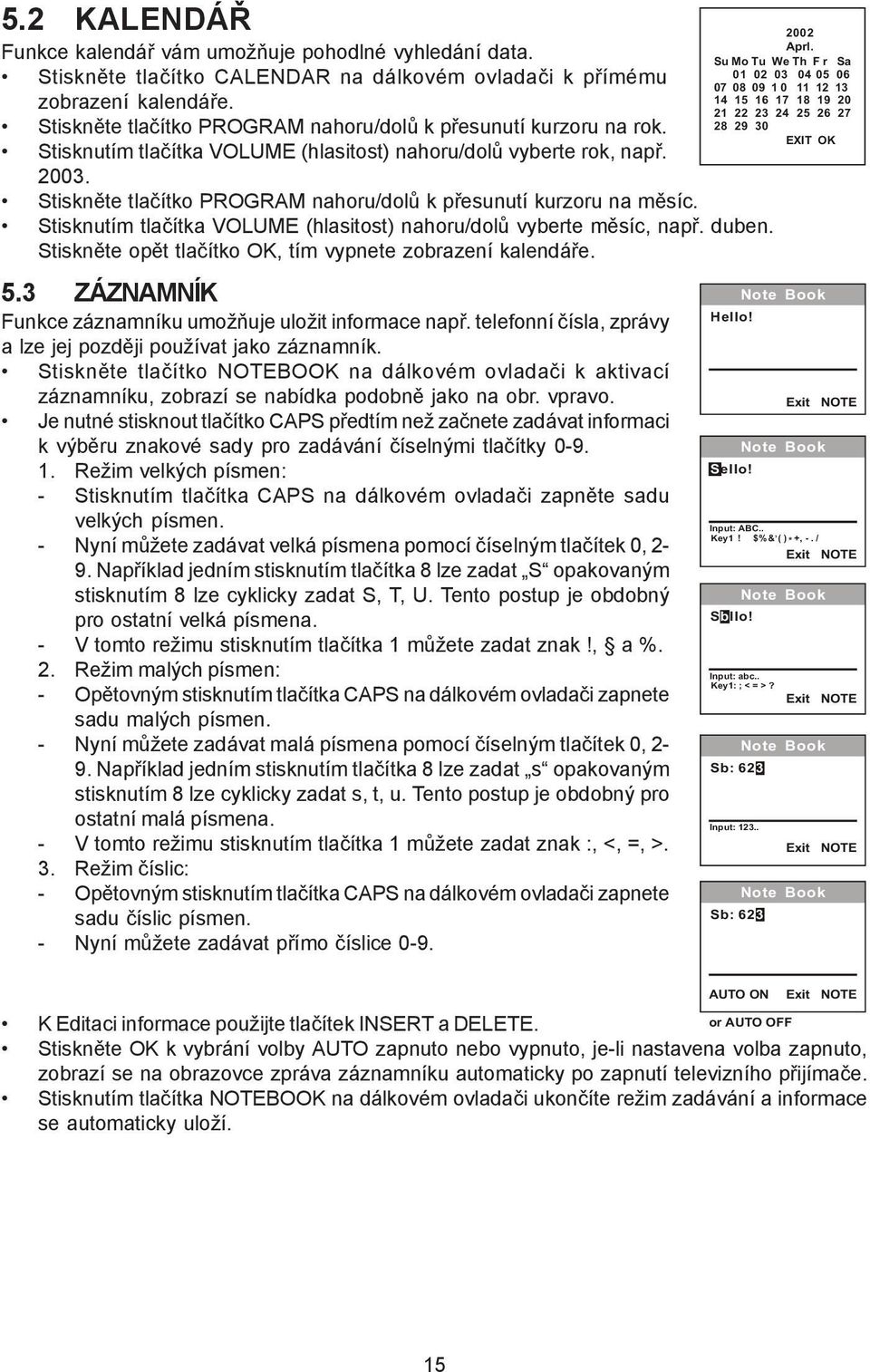 Stiskněte tlačítko PROGRAM nahoru/dolů k přesunutí kurzoru na měsíc. Stisknutím tlačítka VOLUME (hlasitost) nahoru/dolů vyberte měsíc, např. duben.