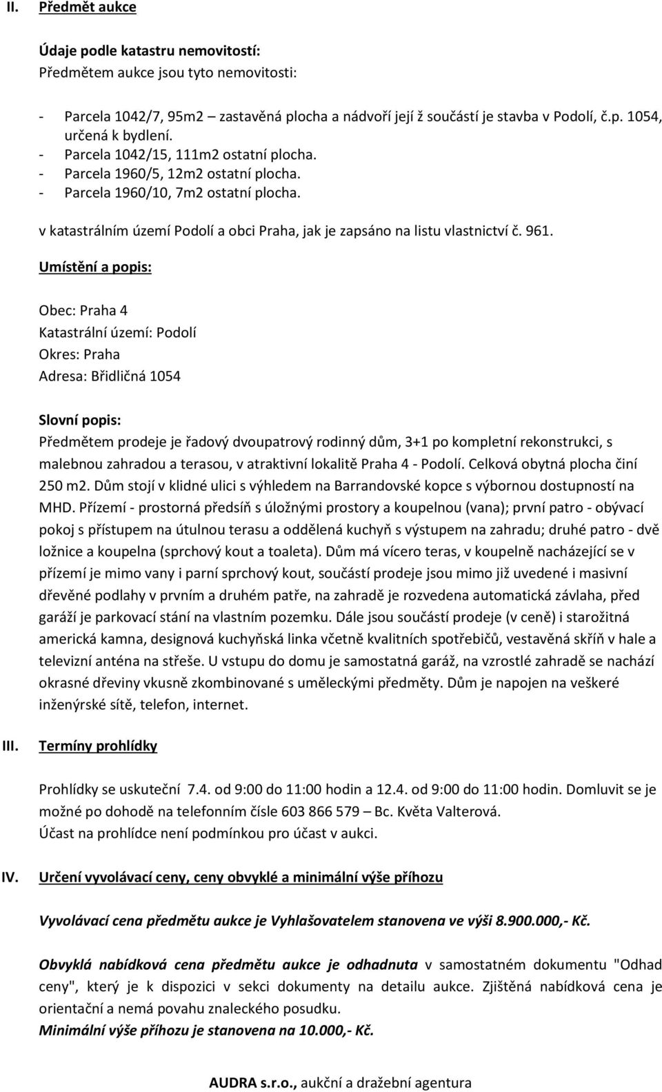 961. Umístění a popis: Obec: Praha 4 Katastrální území: Podolí Okres: Praha Adresa: Břidličná 1054 Slovní popis: Předmětem prodeje je řadový dvoupatrový rodinný dům, 3+1 po kompletní rekonstrukci, s