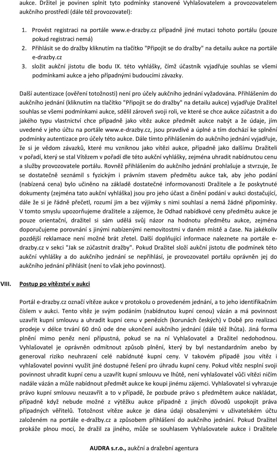 složit aukční jistotu dle bodu IX. této vyhlášky, čímž účastník vyjadřuje souhlas se všemi podmínkami aukce a jeho případnými budoucími závazky.