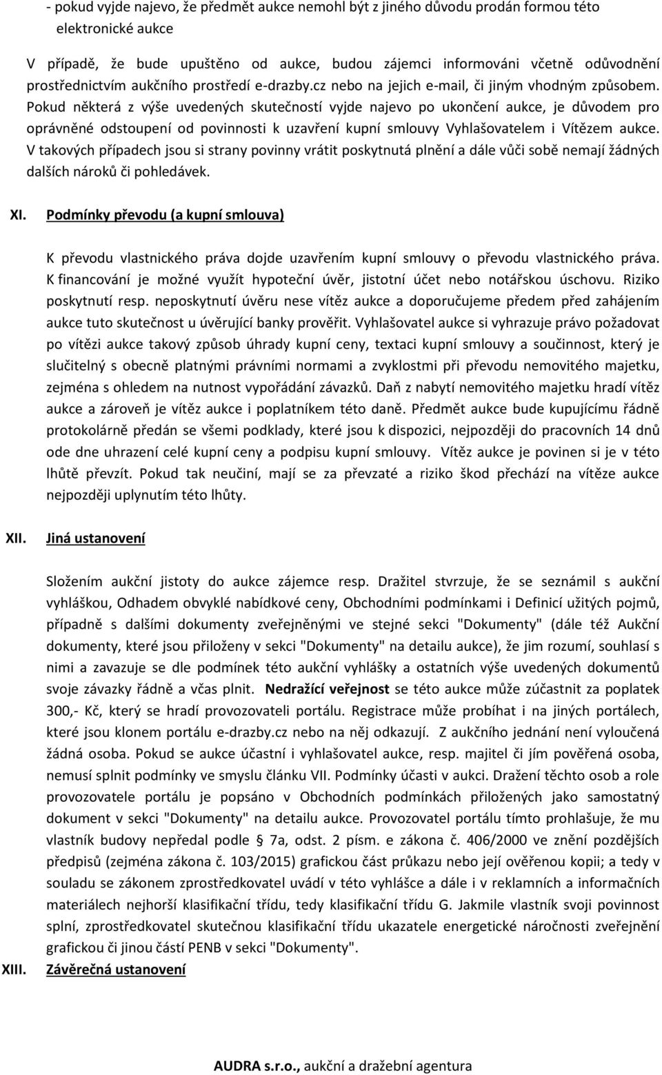 Pokud některá z výše uvedených skutečností vyjde najevo po ukončení aukce, je důvodem pro oprávněné odstoupení od povinnosti k uzavření kupní smlouvy Vyhlašovatelem i Vítězem aukce.