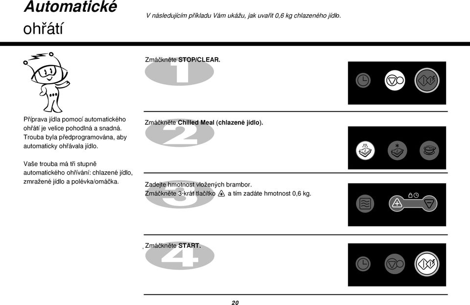 Trouba byla pfiedprogramována, aby automaticky ohfiávala jídlo. Zmáãknûte Chilled Meal (chlazené jídlo).
