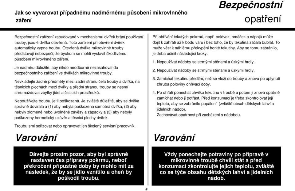 Je nadmíru dûleïité, aby nikdo neodbornû nezasahoval do bezpeãnostního zafiízení ve dvífikách mikrovlnné trouby.