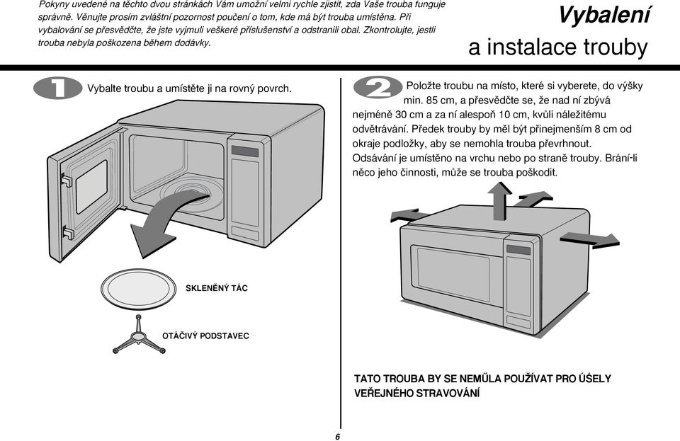 Vybalení a instalace trouby Vybalte troubu a umístûte ji na rovn povrch. PoloÏte troubu na místo, které si vyberete, do v ky min.