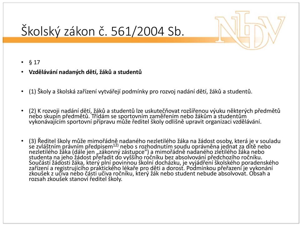 Třídám se sportovním zaměřením nebo žákům a studentům vykonávajícím sportovní přípravu může ředitel školy odlišně upravit organizaci vzdělávání.