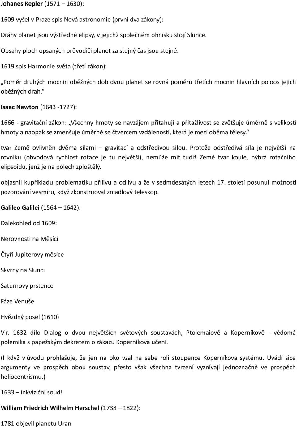 1619 spis Harmonie světa (třetí zákon): Poměr druhých mocnin oběžných dob dvou planet se rovná poměru třetích mocnin hlavních poloos jejich oběžných drah.