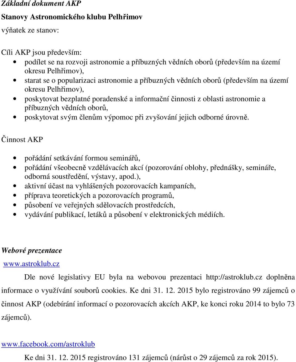 příbuzných vědních oborů, poskytovat svým členům výpomoc při zvyšování jejich odborné úrovně.