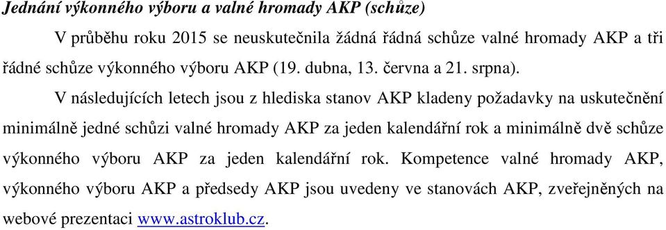 V následujících letech jsou z hlediska stanov AKP kladeny požadavky na uskutečnění minimálně jedné schůzi valné hromady AKP za jeden