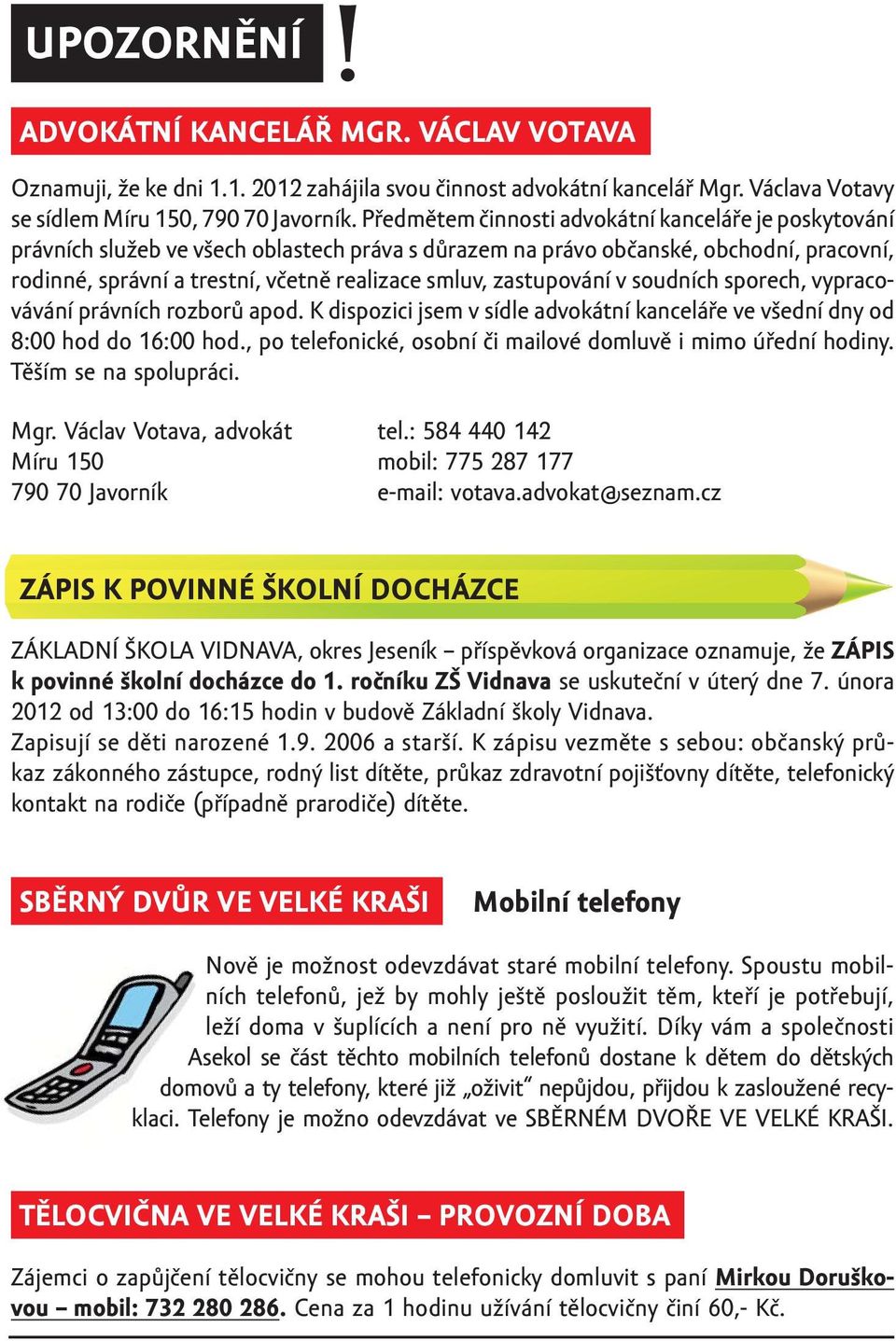 zastupování v soudních sporech, vypracovávání právních rozborů apod. K dispozici jsem v sídle advokátní kanceláře ve všední dny od 8:00 hod do 16:00 hod.