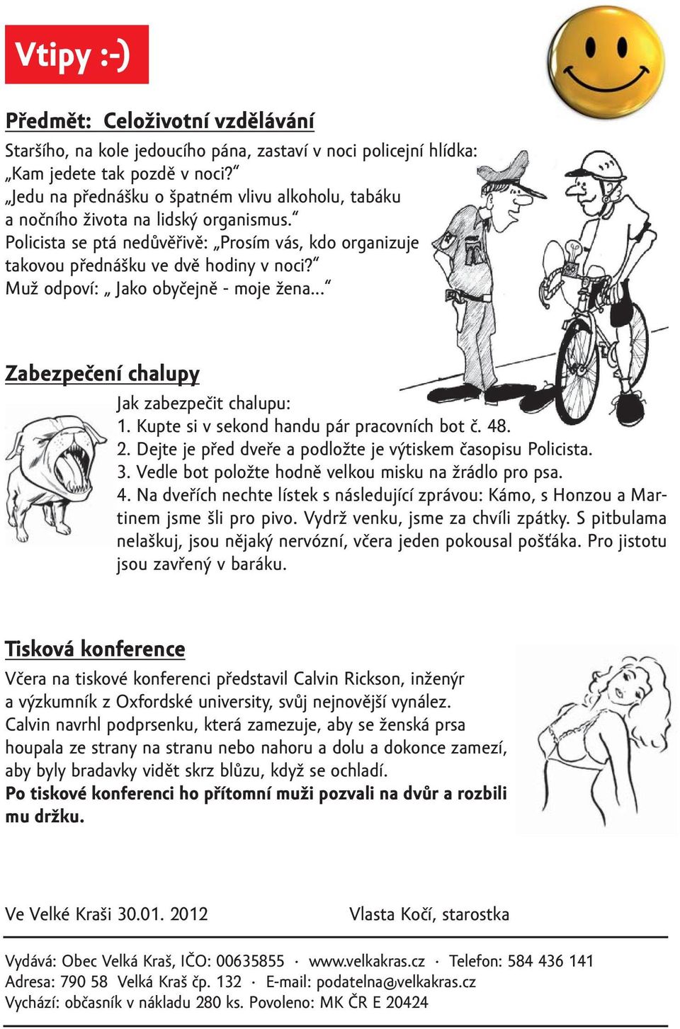 Muž odpoví: Jako obyčejně - moje žena... Zabezpečení chalupy Jak zabezpečit chalupu: 1. Kupte si v sekond handu pár pracovních bot č. 48. 2.