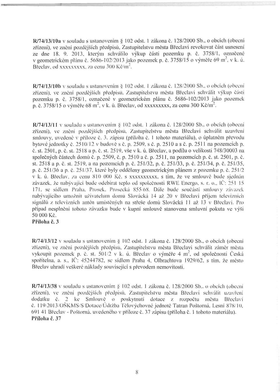 R/74/13/10b v souladu s ustanovením g 102 odst. I zákona č. 128/2000 Sb.. o obcích (obecní zřízení), ve znění pozdějších předpisu. Zastupitelstvu města Břeclavi schválit výkup části pozemku p. č. 3758/1.