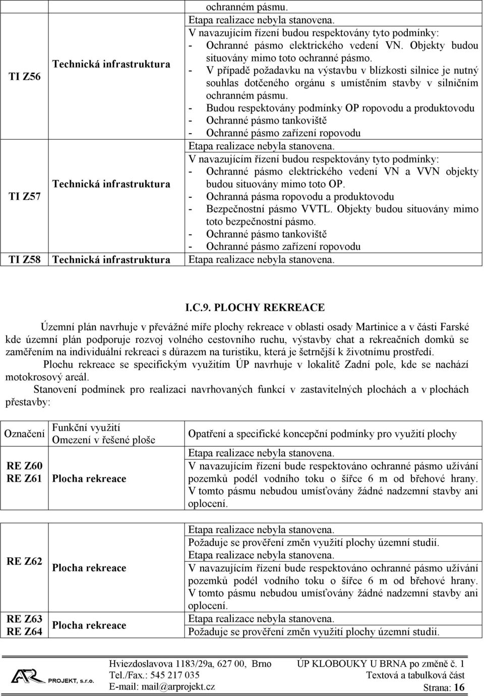 - Budou respektovány podmínky OP ropovodu a produktovodu - Ochranné pásmo tankoviště - Ochranné pásmo zařízení ropovodu - Ochranné pásmo elektrického vedení VN a VVN objekty Technická infrastruktura