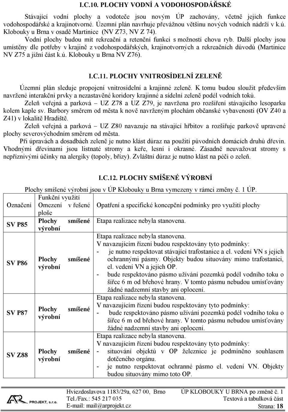 Další plochy jsou umístěny dle potřeby v krajině z vodohospodářských, krajinotvorných a rekreačních důvodů (Martinice NV Z75 a jižní část k.ú. Klobouky u NV Z76). I.C.11.