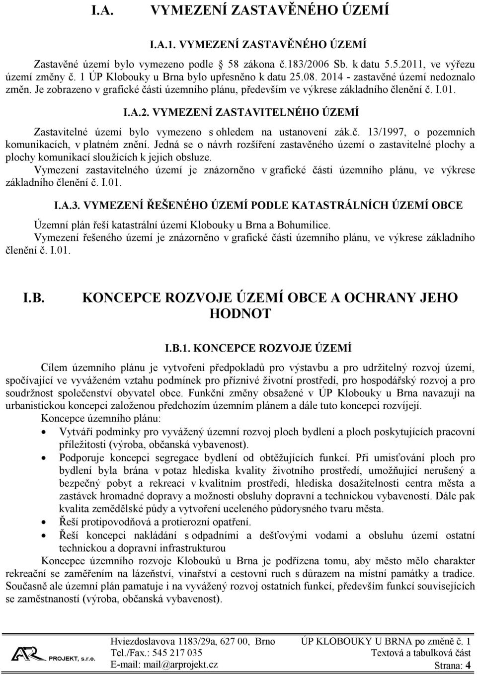 č. 13/1997, o pozemních komunikacích, v platném znění. Jedná se o návrh rozšíření zastavěného území o zastavitelné plochy a plochy komunikací sloužících k jejich obsluze.