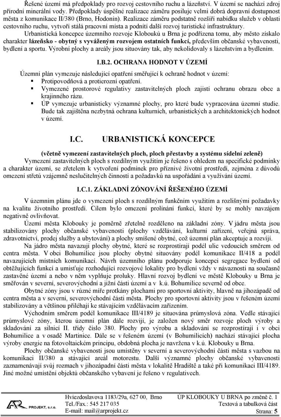 Realizace záměru podstatně rozšíří nabídku služeb v oblasti cestovního ruchu, vytvoří stálá pracovní místa a podnítí další rozvoj turistické infrastruktury.