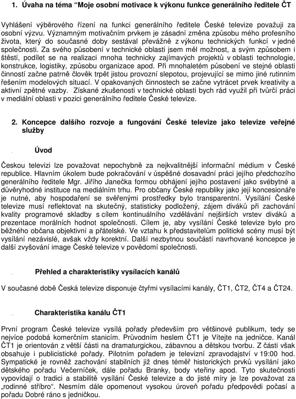 Významným motivačním prvkem je zásadní změna způsobu mého profesního života, který do současné doby sestával převážně z výkonu technických funkcí v jedné společnosti.