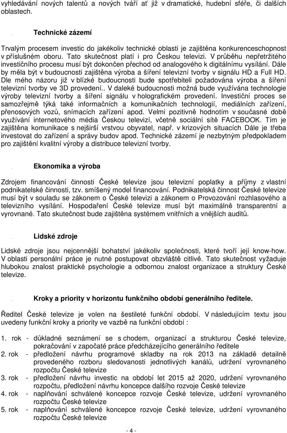 V průběhu nepřetržitého investičního procesu musí být dokončen přechod od analogového k digitálnímu vysílání.