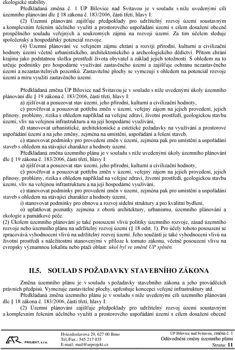 dosažení obecně prospěšného souladu veřejných a soukromých zájmů na rozvoji území. Za tím účelem sleduje společenský a hospodářský potenciál rozvoje.