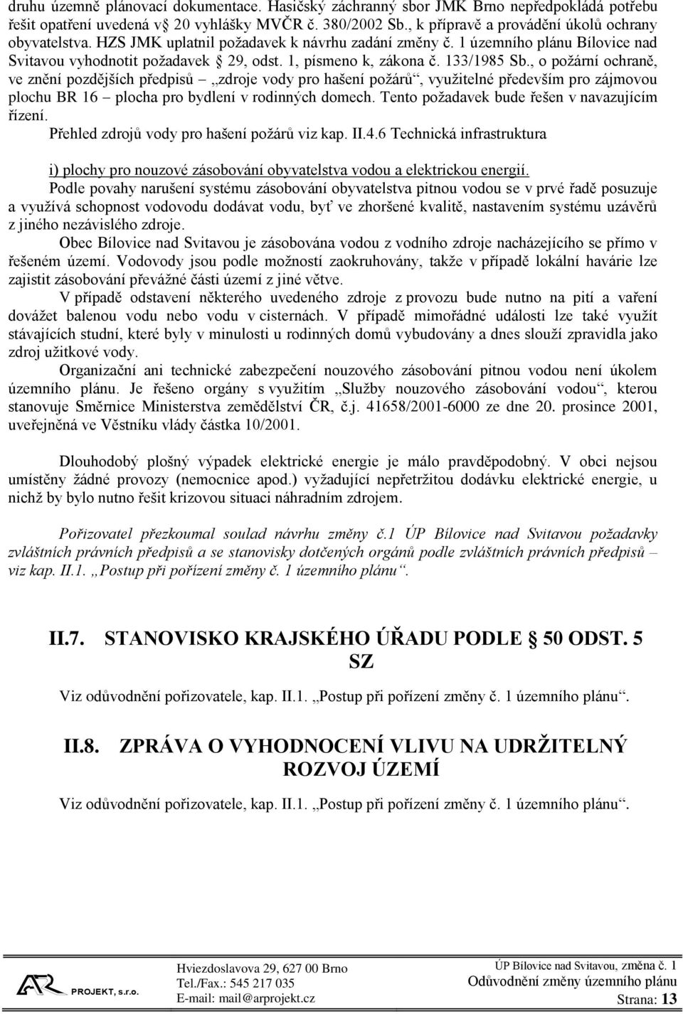 , o požární ochraně, ve znění pozdějších předpisů zdroje vody pro hašení požárů, využitelné především pro zájmovou plochu BR 16 plocha pro bydlení v rodinných domech.