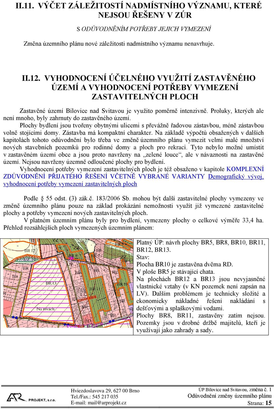 Proluky, kterých ale není mnoho, byly zahrnuty do zastavěného území. Plochy bydlení jsou tvořeny obytnými ulicemi s převážně řadovou zástavbou, méně zástavbou volně stojícími domy.