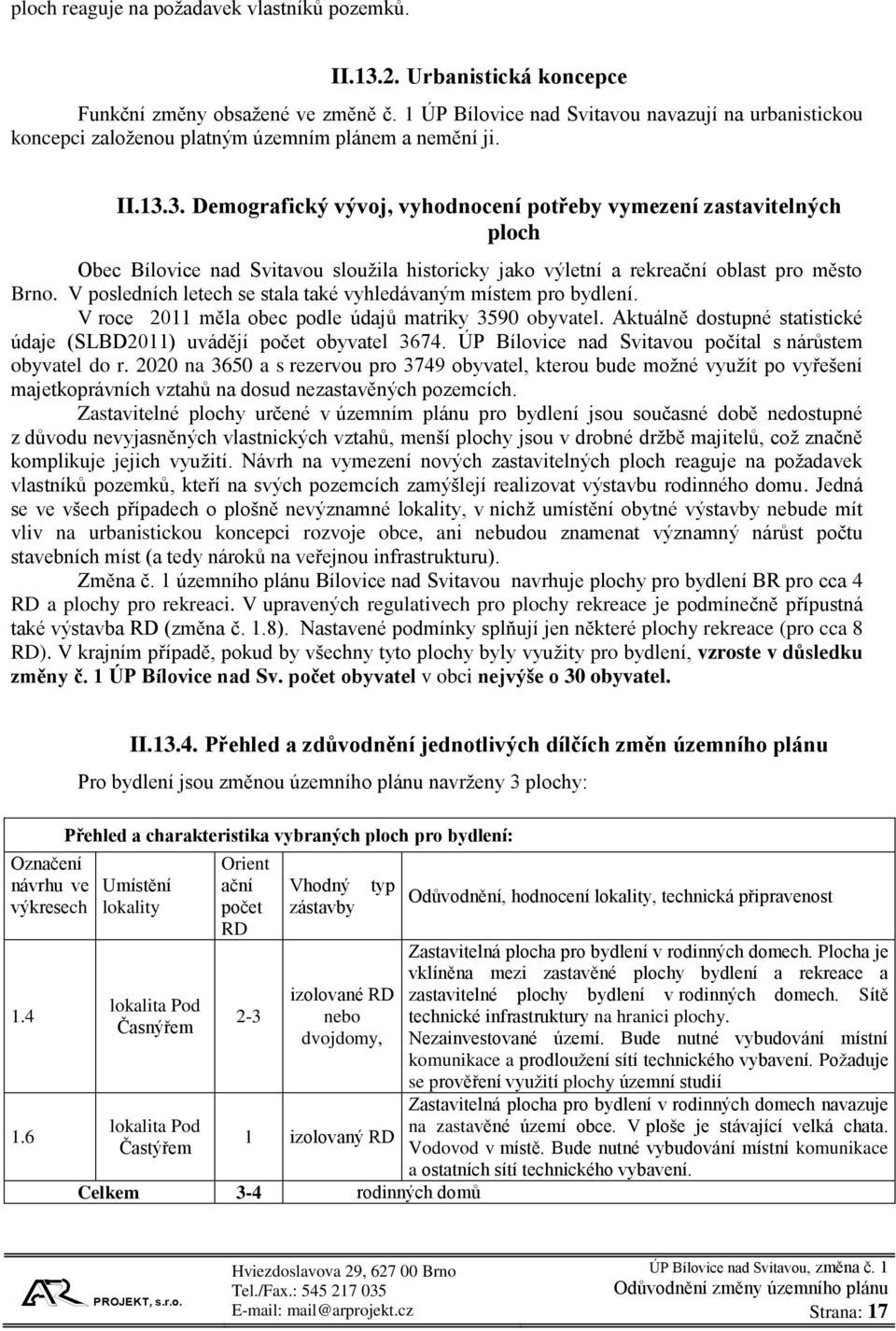 3. Demografický vývoj, vyhodnocení potřeby vymezení zastavitelných ploch Obec Bílovice nad Svitavou sloužila historicky jako výletní a rekreační oblast pro město Brno.