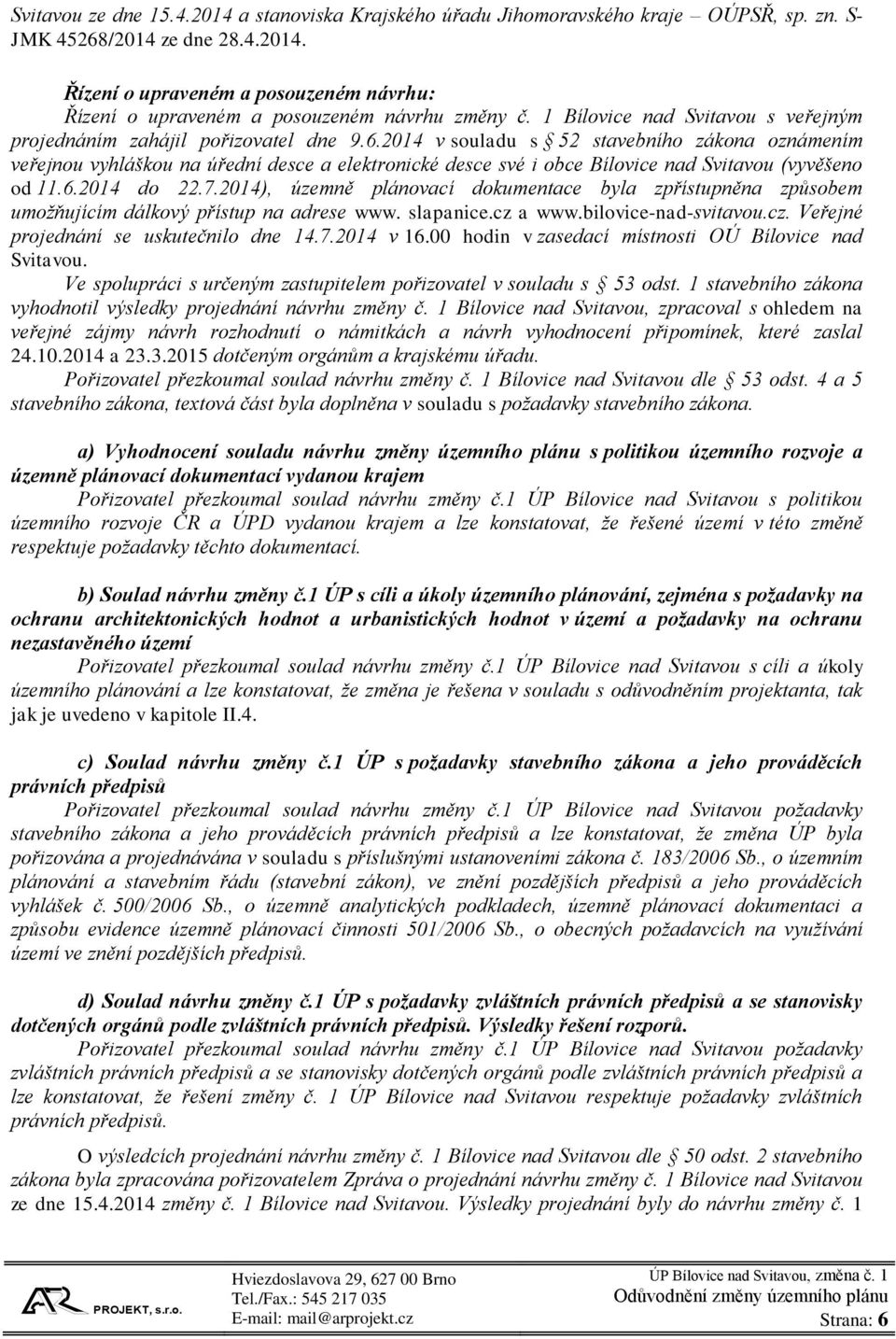 2014 v souladu s 52 stavebního zákona oznámením veřejnou vyhláškou na úřední desce a elektronické desce své i obce Bílovice nad Svitavou (vyvěšeno od 11.6.2014 do 22.7.