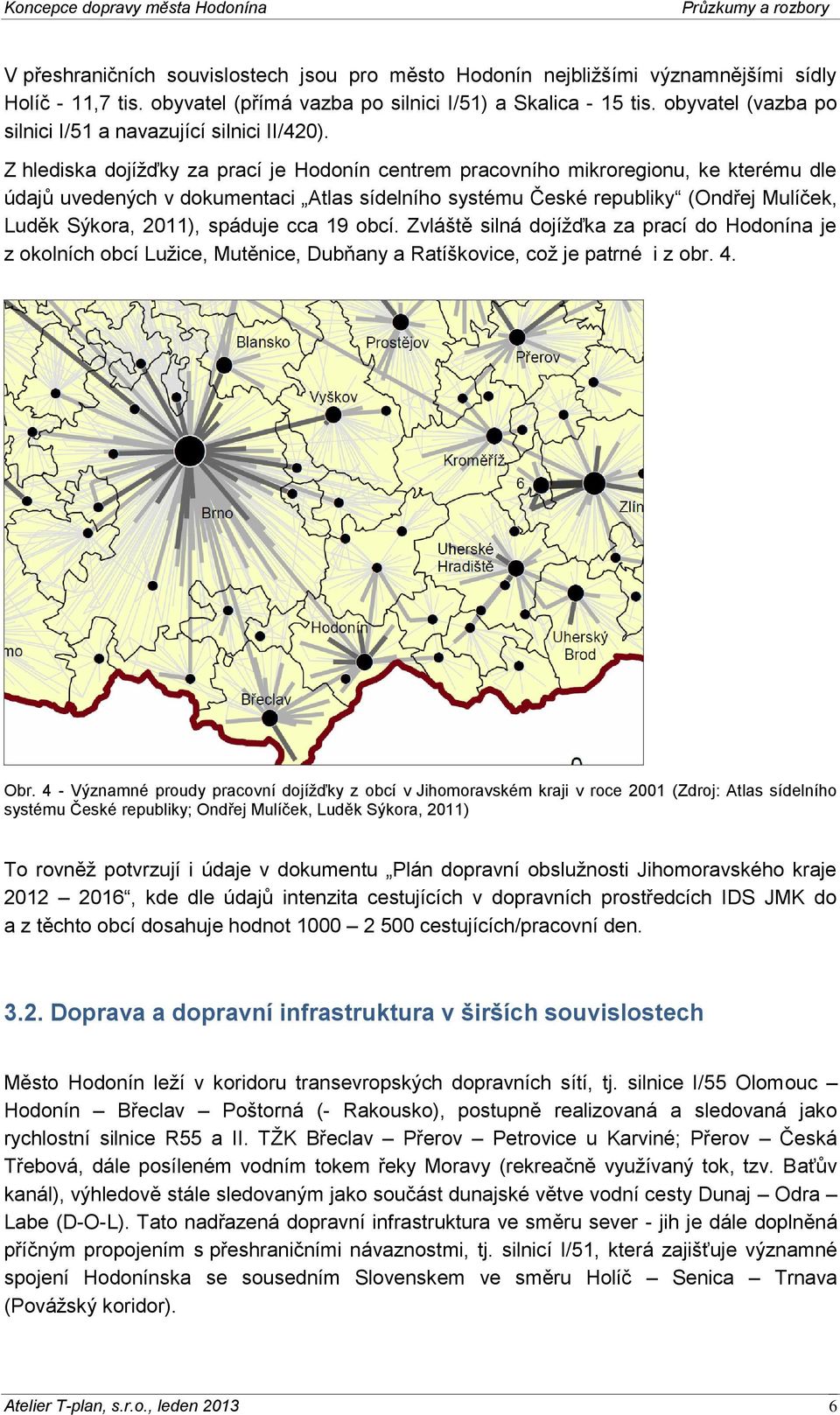 Z hlediska dojížďky za prací je Hodonín centrem pracovního mikroregionu, ke kterému dle údajů uvedených v dokumentaci Atlas sídelního systému České republiky (Ondřej Mulíček, Luděk Sýkora, 2011),