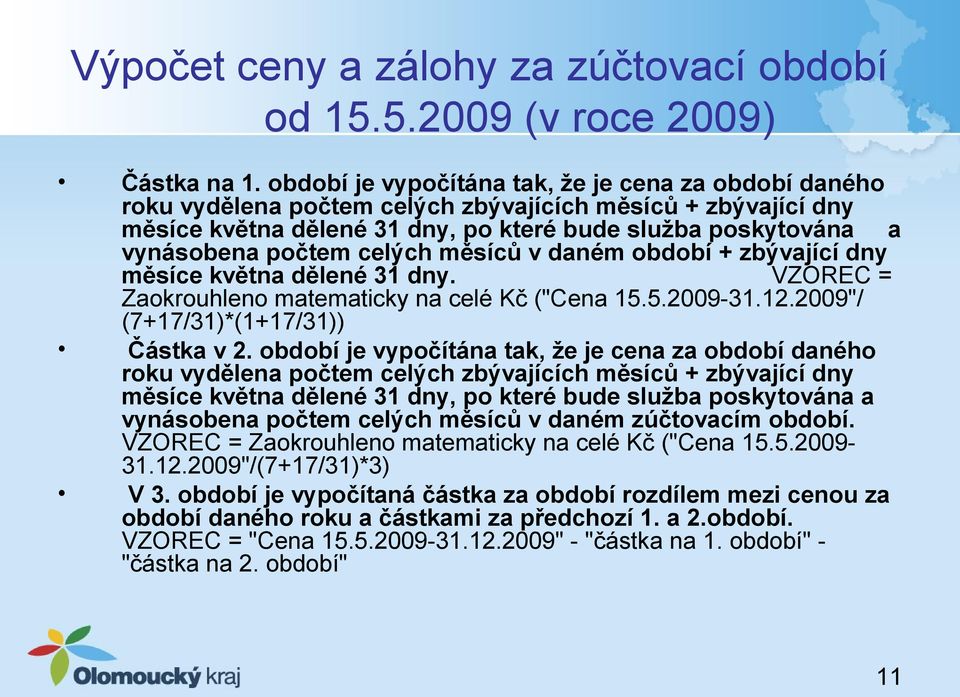 celých měsíců v daném období + zbývající dny měsíce května dělené 31 dny. VZOREC = Zaokrouhleno matematicky na celé Kč ("Cena 15.5.2009-31.12.2009"/ (7+17/31)*(1+17/31)) Částka v 2.