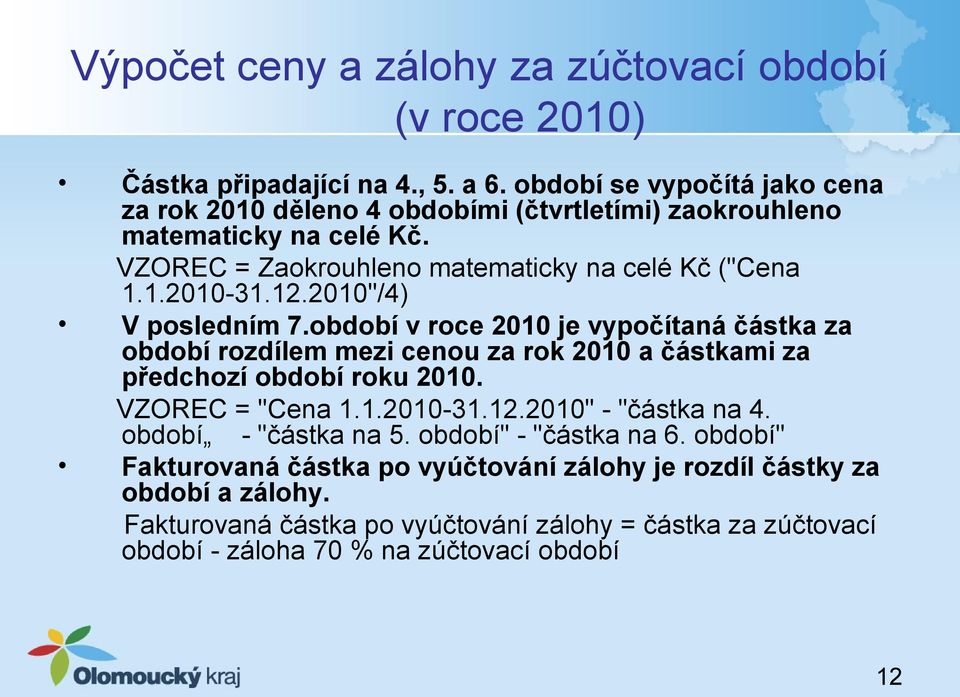 12.2010"/4) V posledním 7.období v roce 2010 je vypočítaná částka za období rozdílem mezi cenou za rok 2010 a částkami za předchozí období roku 2010. VZOREC = "Cena 1.1.2010-31.