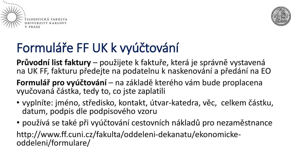 jste zaplatili vyplníte: jméno, středisko, kontakt, útvar-katedra, věc, celkem částku, datum, podpis dle podpisového vzoru používá