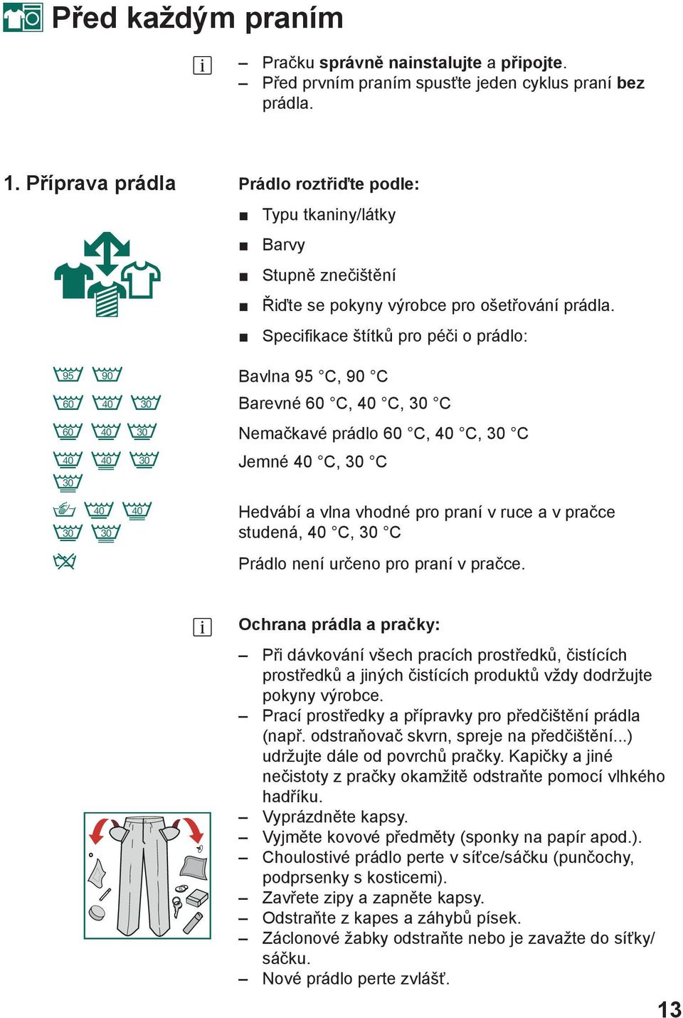 Specifikace štítků pro péči o prádlo: Bavlna 95 C, 90 C Barevné 60 C, 40 C, 30 C Nemačkavé prádlo 60 C, 40 C, 30 C Jemné 40 C, 30 C Hedvábí a vlna vhodné pro praní v ruce a v pračce studená, 40 C, 30