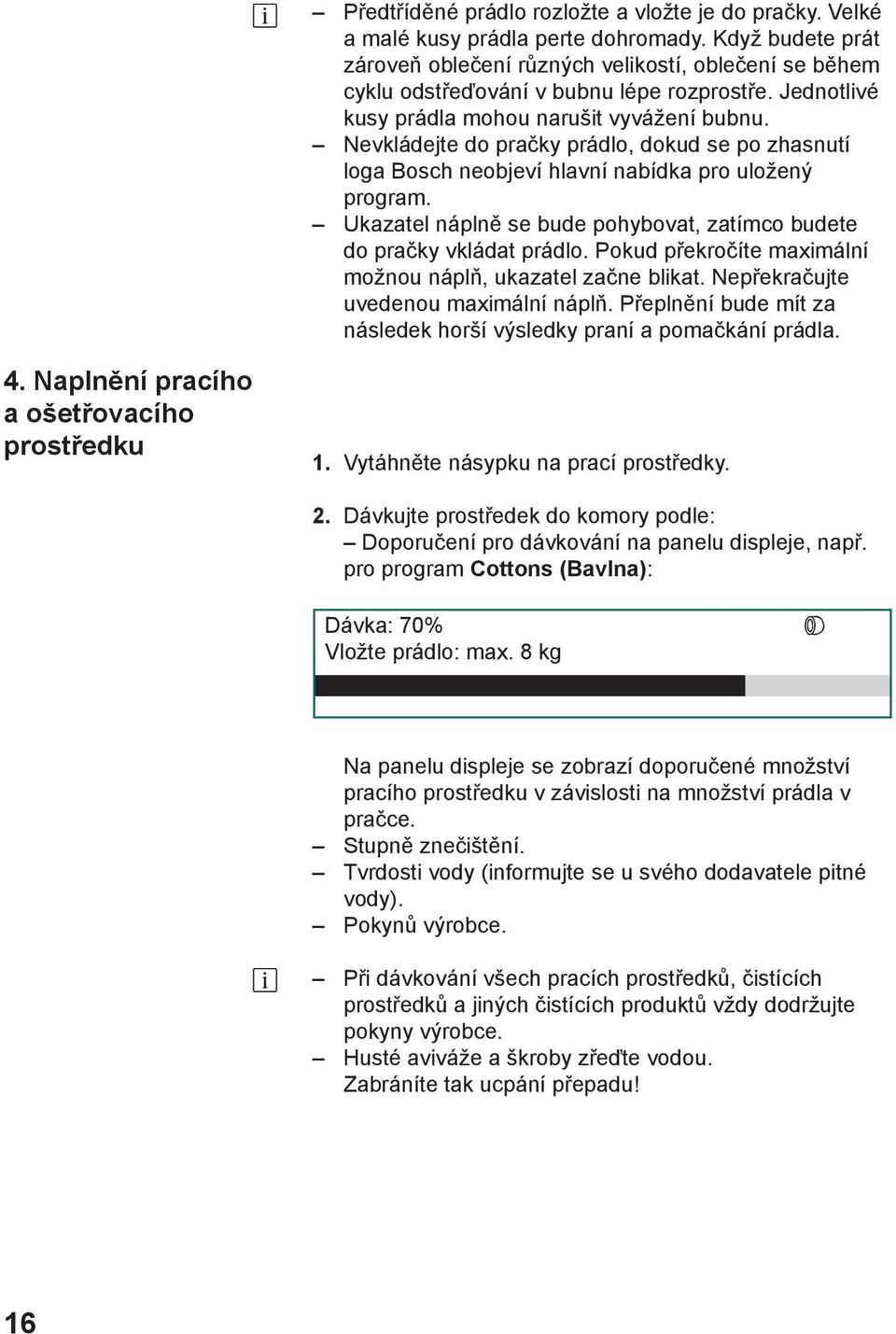 Nevkládejte do pračky prádlo, dokud se po zhasnutí loga Bosch neobjeví hlavní nabídka pro uložený program. Ukazatel náplně se bude pohybovat, zatímco budete do pračky vkládat prádlo.