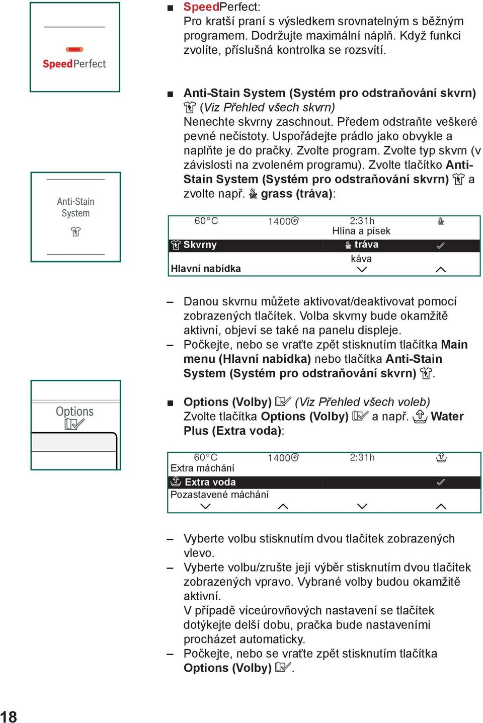 Zvolte program. Zvolte typ skvrn (v závislosti na zvoleném programu). Zvolte tlačítko Anti- Stain System (Systém pro odstraňování skvrn) a zvolte např.