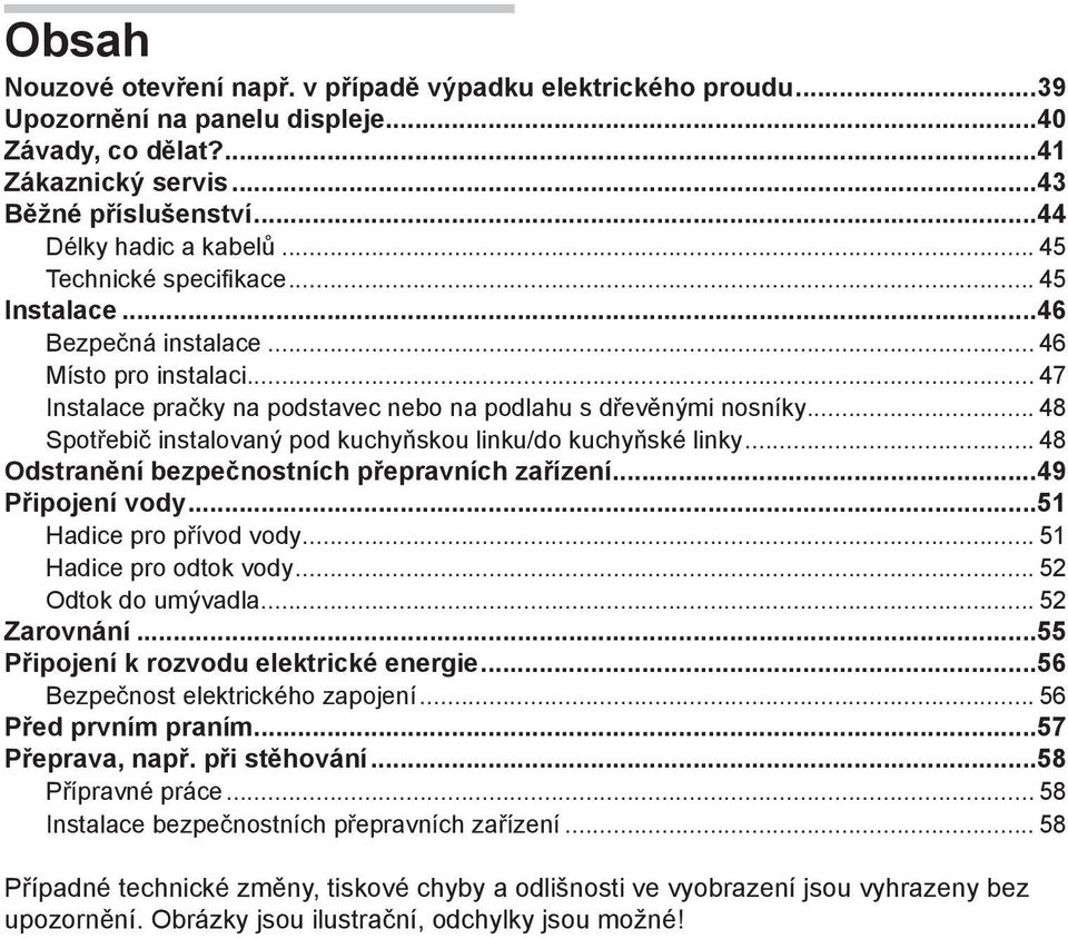 .. 48 Spotřebič instalovaný pod kuchyňskou linku/do kuchyňské linky... 48 Odstranění bezpečnostních přepravních zařízení...49 Připojení vody...51 Hadice pro přívod vody... 51 Hadice pro odtok vody.