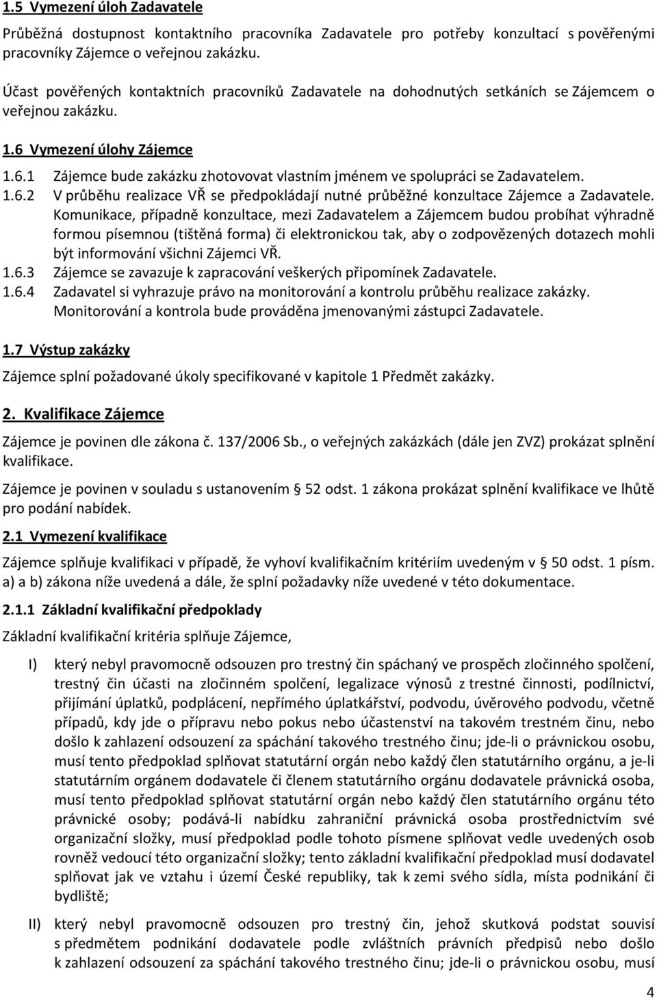 1.6.2 V průběhu realizace VŘ se předpokládají nutné průběžné konzultace Zájemce a Zadavatele.