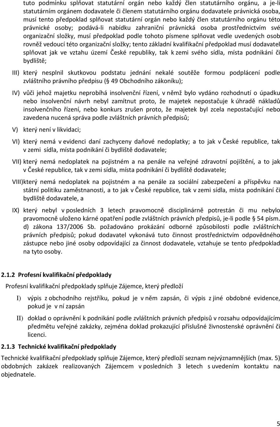 písmene splňovat vedle uvedených osob rovněž vedoucí této organizační složky; tento základní kvalifikační předpoklad musí dodavatel splňovat jak ve vztahu území České republiky, tak k zemi svého