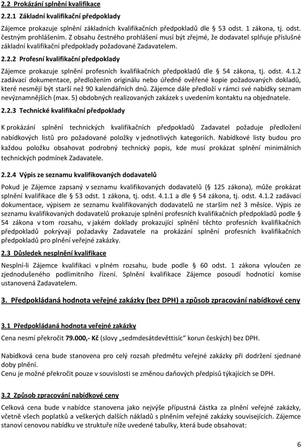 2.2 Profesní kvalifikační předpoklady Zájemce prokazuje splnění profesních kvalifikačních předpokladů dle 54 zákona, tj. odst. 4.1.