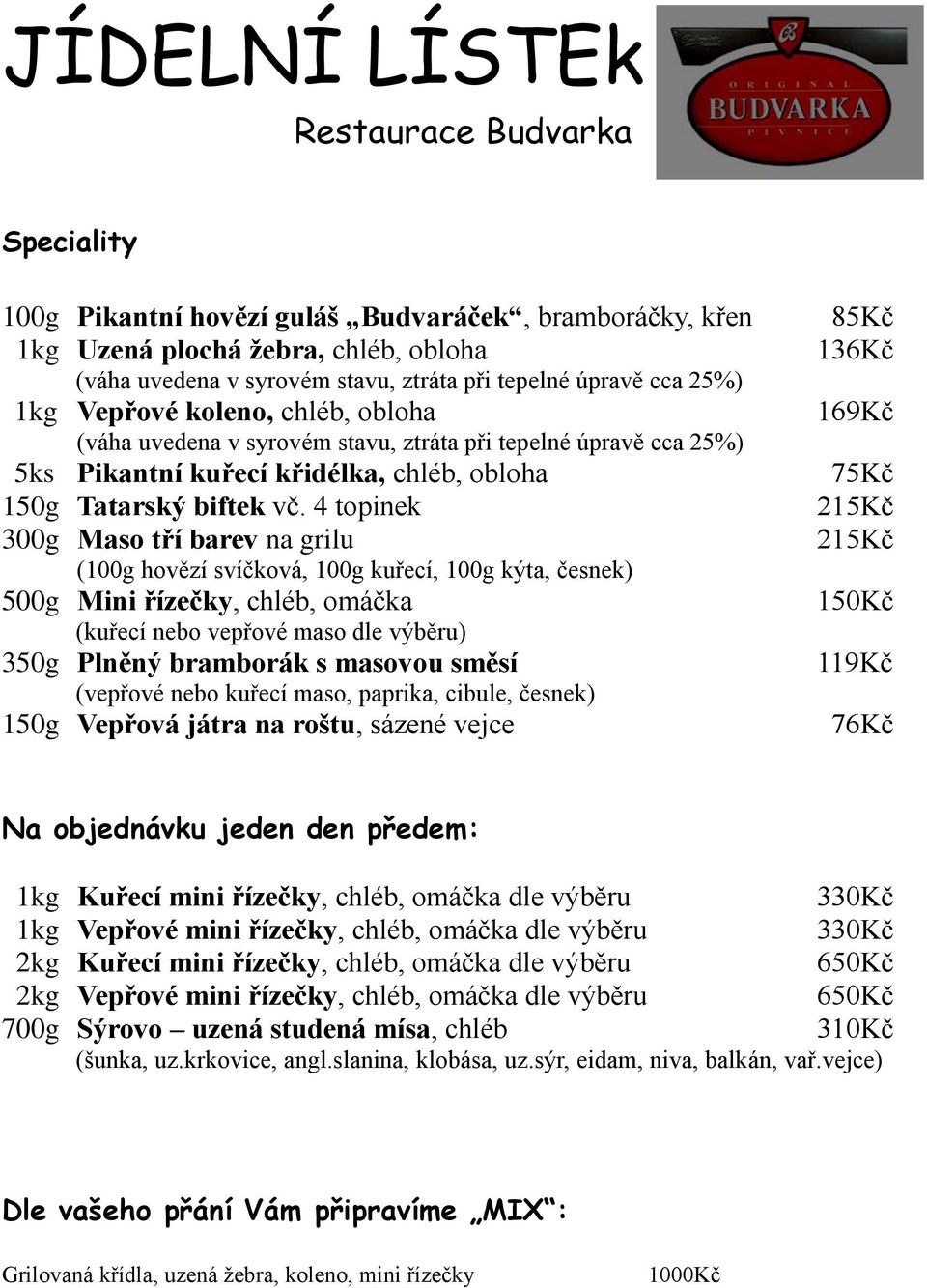 4 topinek 300g Maso tří barev na grilu (100g hovězí svíčková, 100g kuřecí, 100g kýta, česnek) 500g Mini řízečky, chléb, omáčka (kuřecí nebo vepřové maso dle výběru) 350g Plněný bramborák s masovou