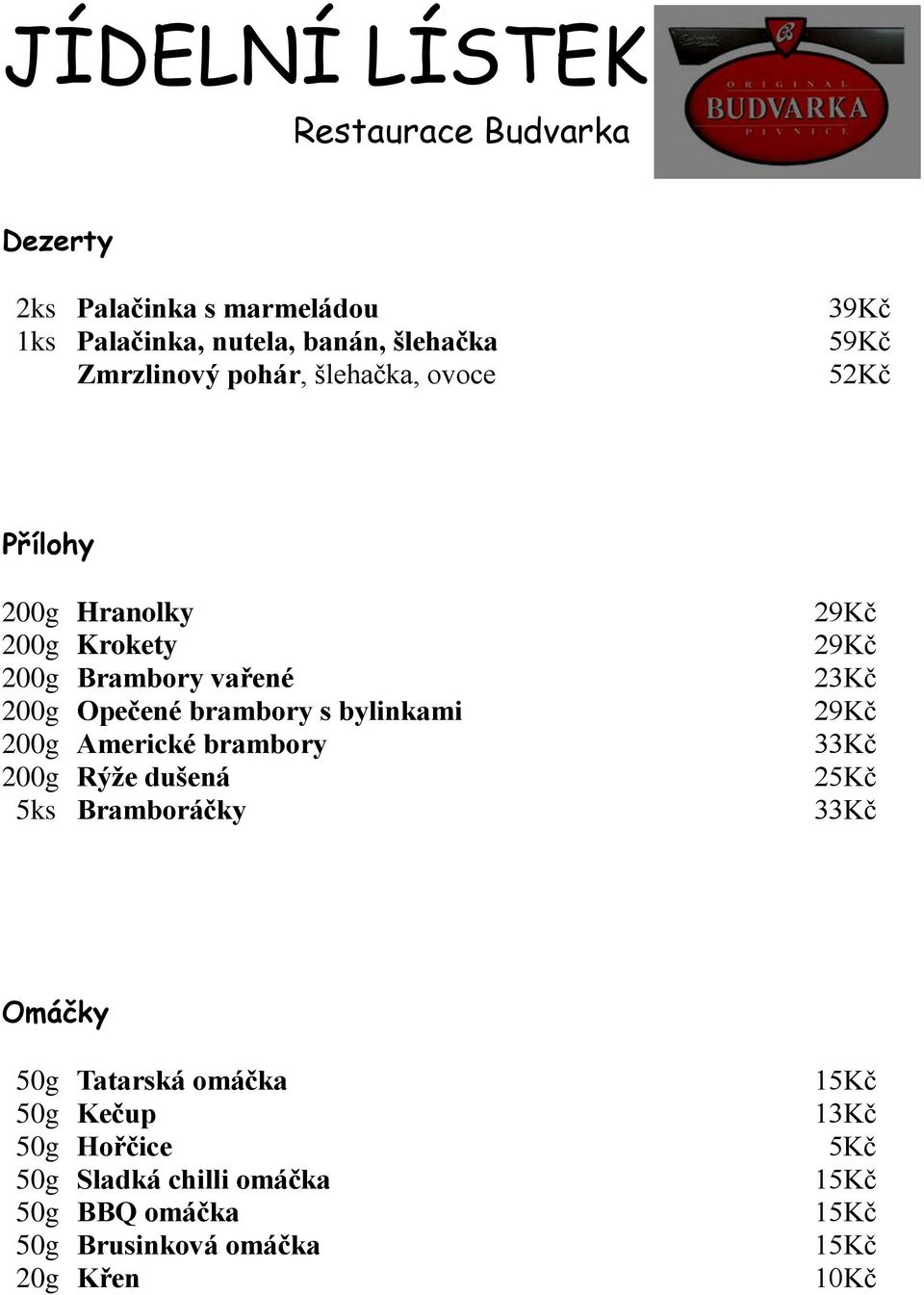 brambory 200g Rýže dušená 5ks Bramboráčky 29Kč 29Kč 23Kč 29Kč 33Kč 25Kč 33Kč Omáčky 50g Tatarská omáčka 50g Kečup