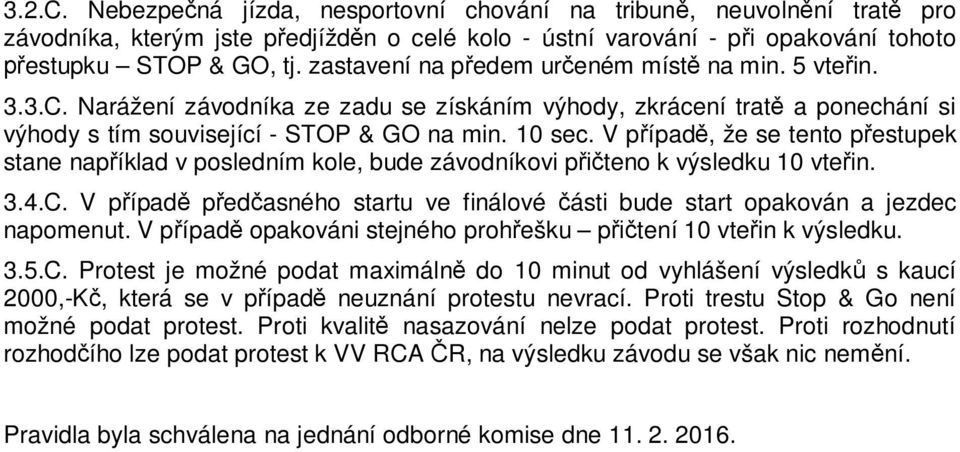 V p ípad, že se tento p estupek stane nap íklad v posledním kole, bude závodníkovi p teno k výsledku 10 vte in. 3.4.C.