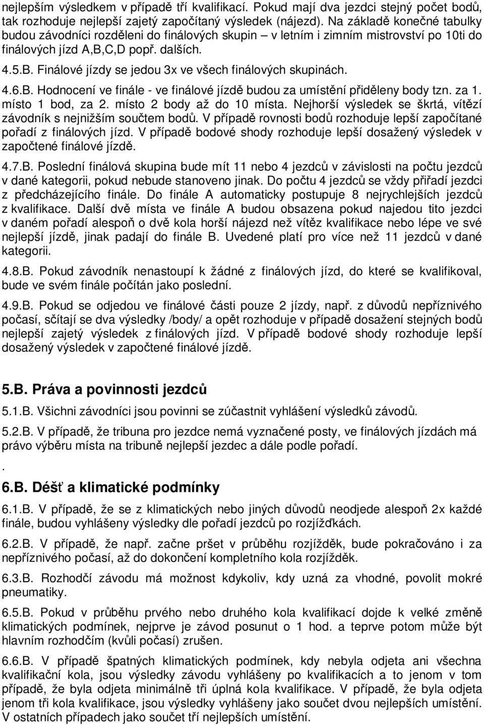 4.6.B. Hodnocení ve finále - ve finálové jízd budou za umíst ní p id leny body tzn. za 1. místo 1 bod, za 2. místo 2 body až do 10 místa.