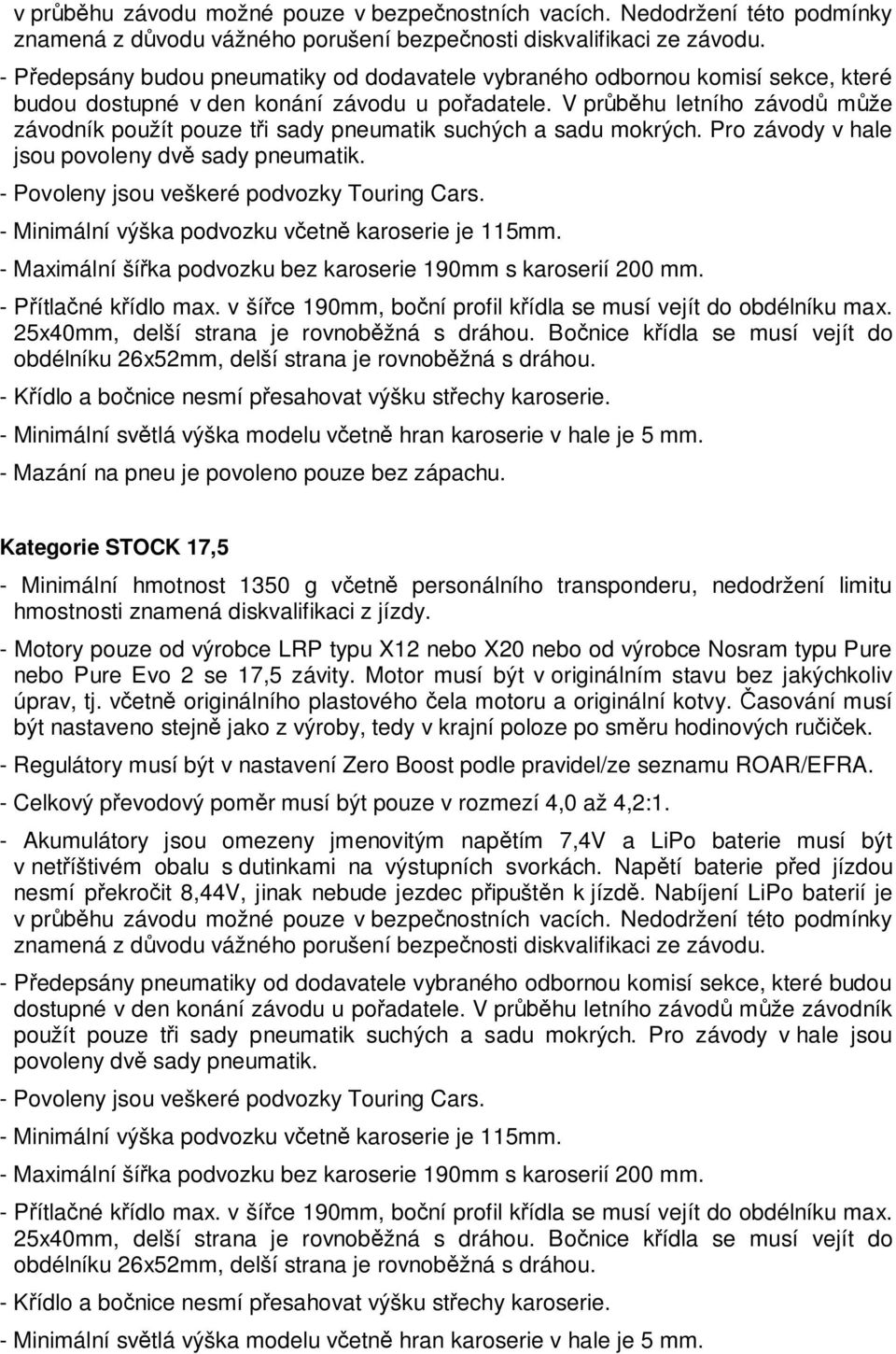 V pr hu letního závod m že závodník použít pouze t i sady pneumatik suchých a sadu mokrých. Pro závody v hale jsou povoleny dv sady pneumatik. - Povoleny jsou veškeré podvozky Touring Cars.